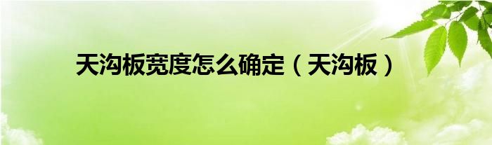 天沟板宽度怎么确定（天沟板）