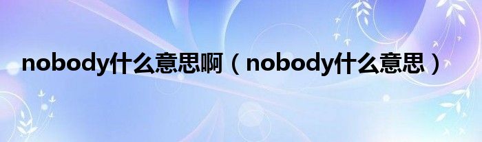 nobody什么意思啊（nobody什么意思）