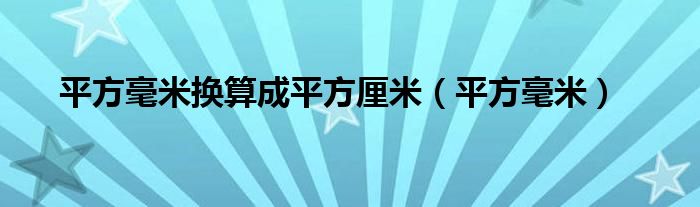 平方毫米换算成平方厘米（平方毫米）