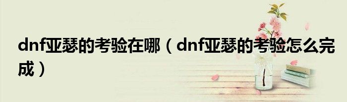 dnf亚瑟的考验在哪（dnf亚瑟的考验怎么完成）