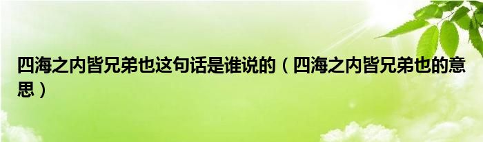 四海之内皆兄弟也这句话是谁说的（四海之内皆兄弟也的意思）