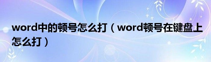 word中的顿号怎么打（word顿号在键盘上怎么打）