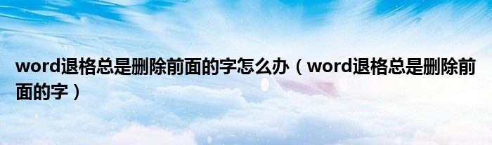 word退格总是删除前面的字怎么办（word退格总是删除前面的字）