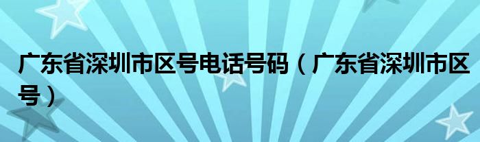 广东省深圳市区号电话号码（广东省深圳市区号）