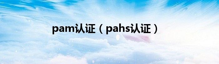 pam认证（pahs认证）