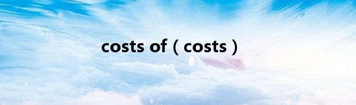 costs of（costs）