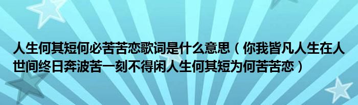 人生何其短何必苦苦恋歌词是什么意思（你我皆凡人生在人世间终日奔波苦一刻不得闲人生何其短为何苦苦恋）