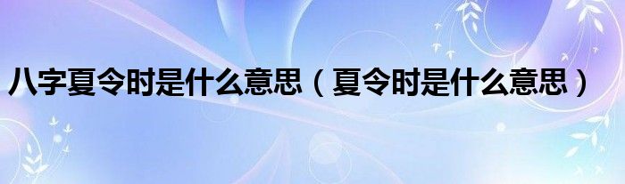 八字夏令时是什么意思（夏令时是什么意思）