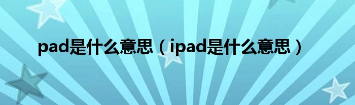 pad是什么意思（ipad是什么意思）