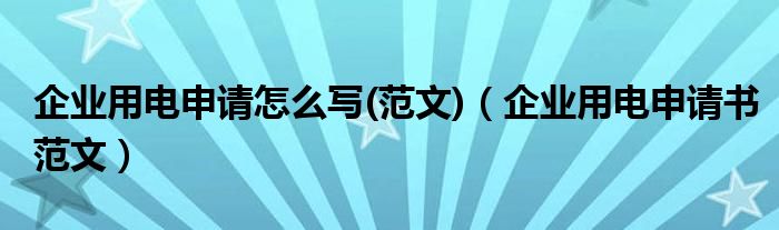 企业用电申请怎么写(范文)（企业用电申请书范文）