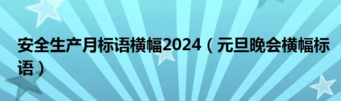 安全生产月标语横幅2024（元旦晚会横幅标语）