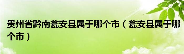 贵州省黔南瓮安县属于哪个市（瓮安县属于哪个市）