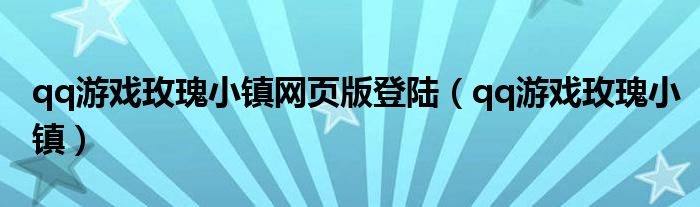 qq游戏玫瑰小镇网页版登陆（qq游戏玫瑰小镇）