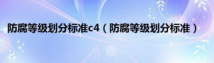 防腐等级划分标准c4（防腐等级划分标准）