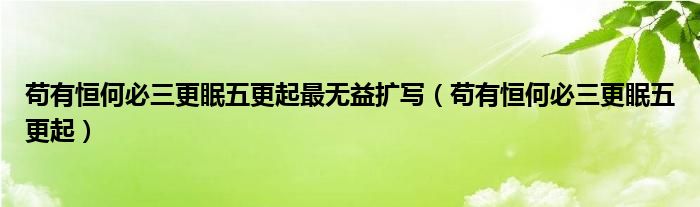 苟有恒何必三更眠五更起最无益扩写（苟有恒何必三更眠五更起）