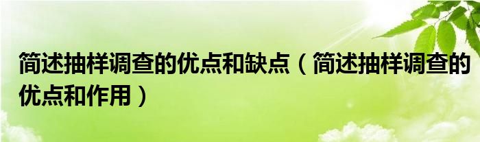 简述抽样调查的优点和缺点（简述抽样调查的优点和作用）