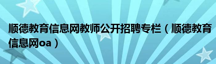 顺德教育信息网教师公开招聘专栏（顺德教育信息网oa）