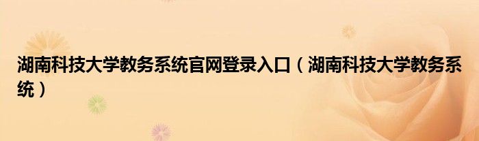 湖南科技大学教务系统官网登录入口（湖南科技大学教务系统）