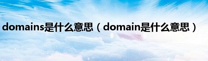 domains是什么意思（domain是什么意思）