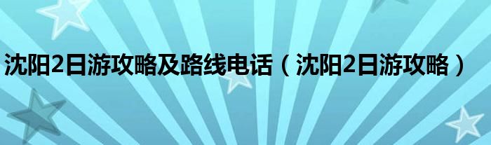 沈阳2日游攻略及路线电话（沈阳2日游攻略）