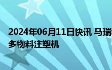 2024年06月11日快讯 马瑞利与伊之密再度合作，引进多台多物料注塑机