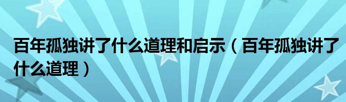 百年孤独讲了什么道理和启示（百年孤独讲了什么道理）