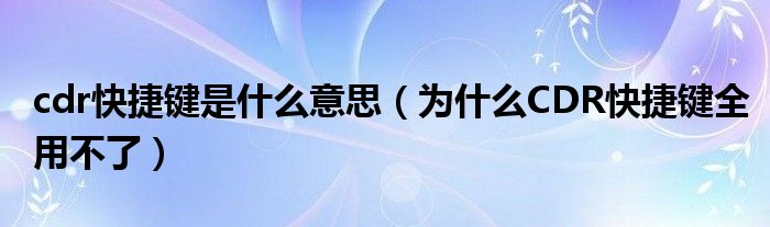 cdr快捷键是什么意思（为什么CDR快捷键全用不了）