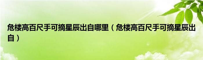 危楼高百尺手可摘星辰出自哪里（危楼高百尺手可摘星辰出自）