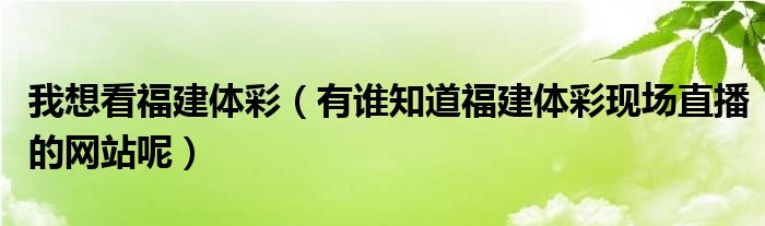 我想看福建体彩（有谁知道福建体彩现场直播的网站呢）