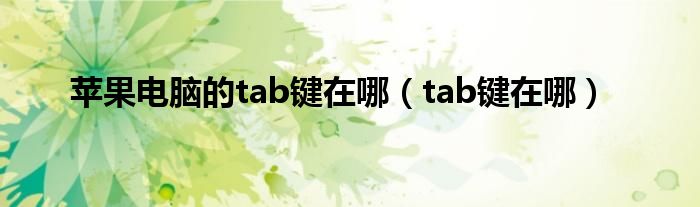 苹果电脑的tab键在哪（tab键在哪）