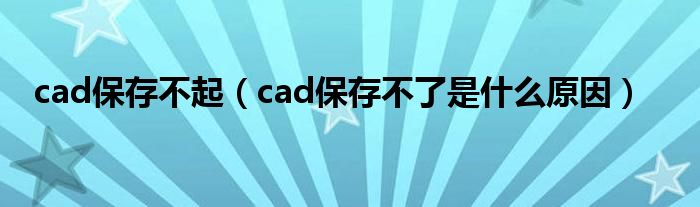 cad保存不起（cad保存不了是什么原因）