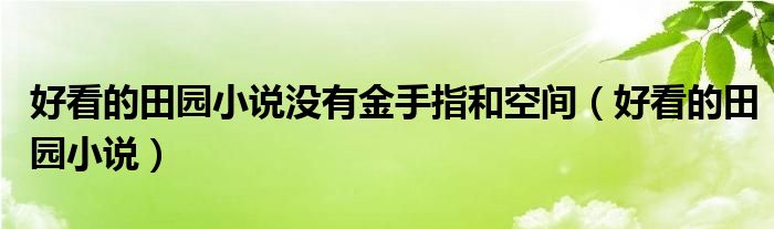 好看的田园小说没有金手指和空间（好看的田园小说）