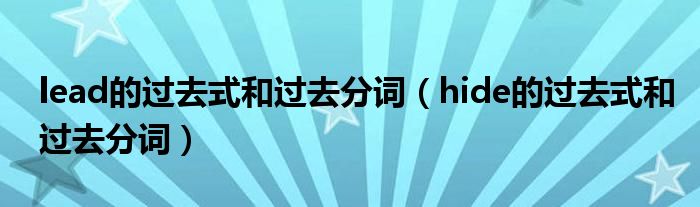 lead的过去式和过去分词（hide的过去式和过去分词）