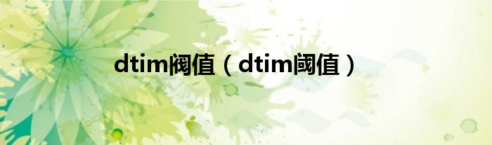 dtim阀值（dtim阈值）