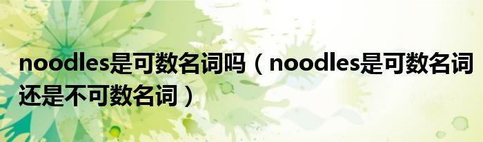 noodles是可数名词吗（noodles是可数名词还是不可数名词）