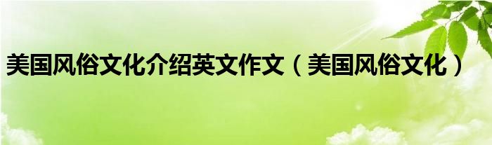 美国风俗文化介绍英文作文（美国风俗文化）