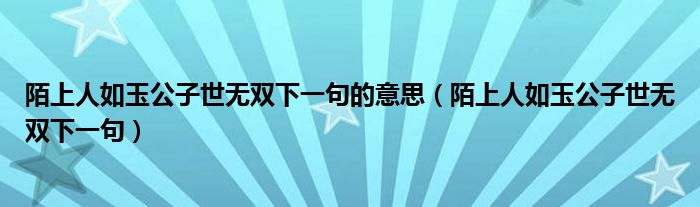 陌上人如玉公子世无双下一句的意思（陌上人如玉公子世无双下一句）