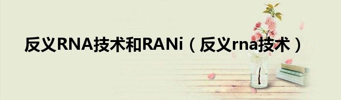 反义RNA技术和RANi（反义rna技术）