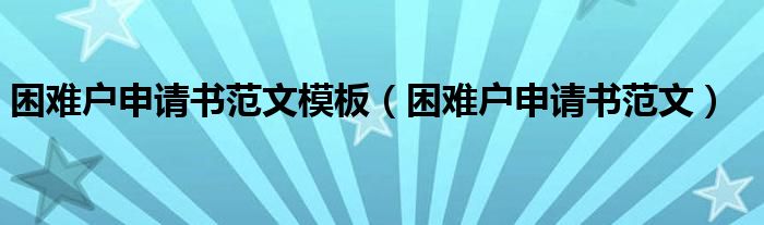 困难户申请书范文模板（困难户申请书范文）