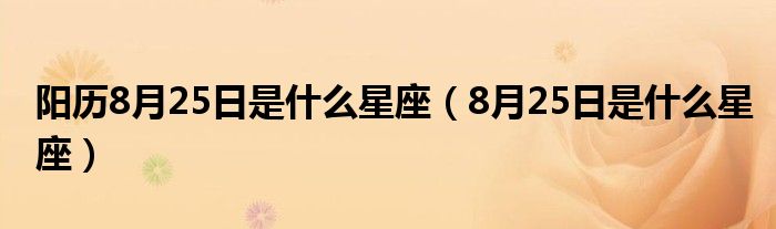 阳历8月25日是什么星座（8月25日是什么星座）