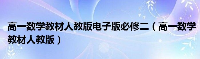 高一数学教材人教版电子版必修二（高一数学教材人教版）