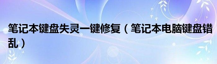 笔记本键盘失灵一键修复（笔记本电脑键盘错乱）