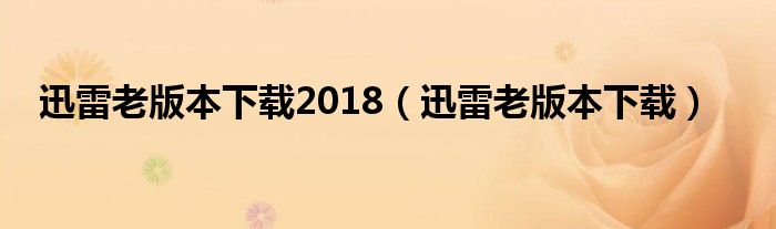 迅雷老版本下载2018（迅雷老版本下载）