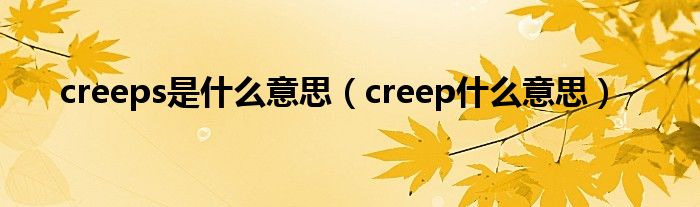 creeps是什么意思（creep什么意思）