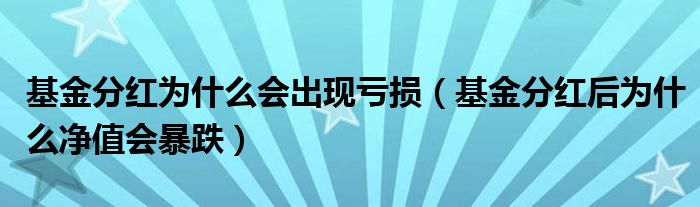 基金分红为什么会出现亏损（基金分红后为什么净值会暴跌）