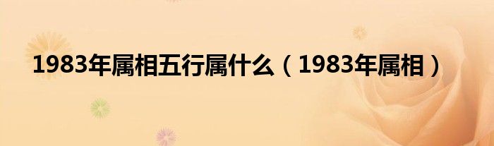 1983年属相五行属什么（1983年属相）