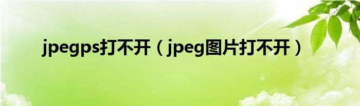 jpegps打不开（jpeg图片打不开）