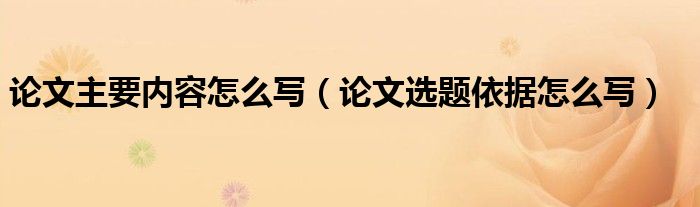 论文主要内容怎么写（论文选题依据怎么写）