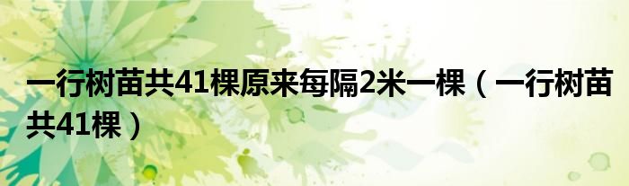 一行树苗共41棵原来每隔2米一棵（一行树苗共41棵）