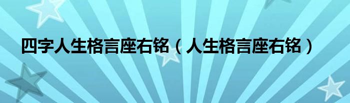 四字人生格言座右铭（人生格言座右铭）